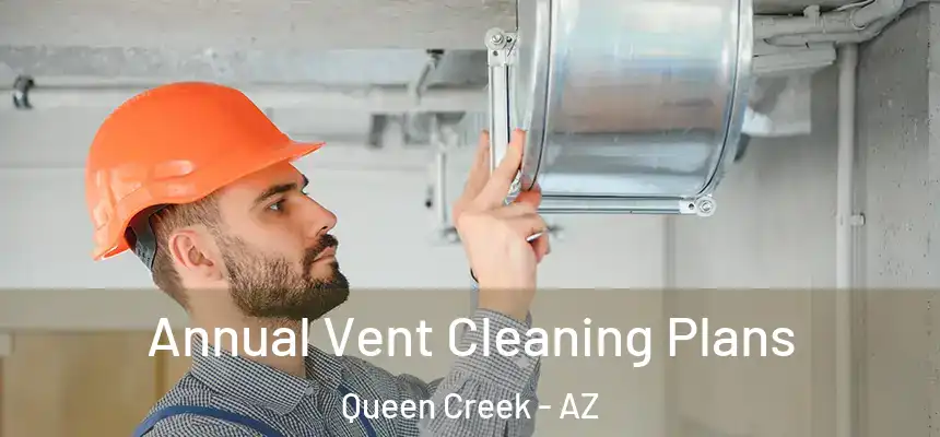 Annual Vent Cleaning Plans Queen Creek - AZ