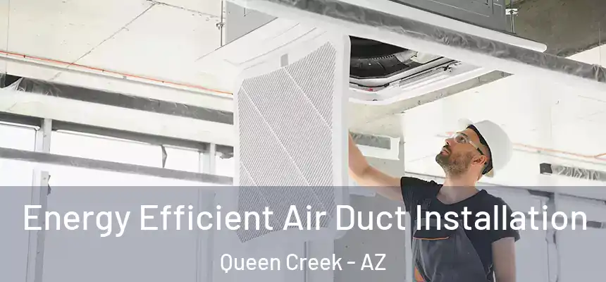 Energy Efficient Air Duct Installation Queen Creek - AZ