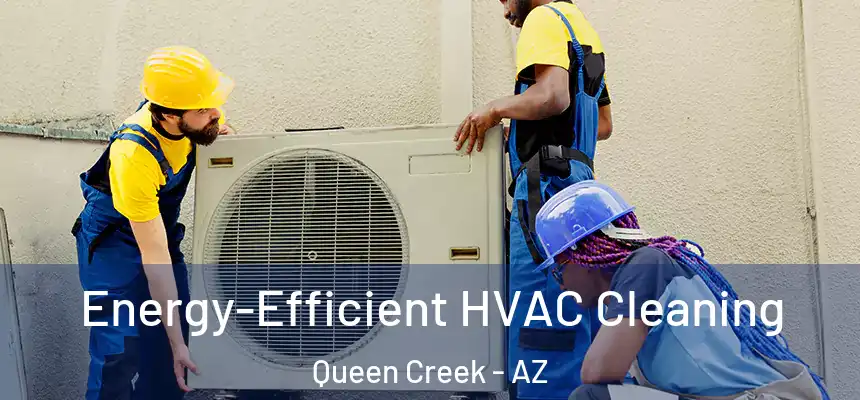  Energy-Efficient HVAC Cleaning Queen Creek - AZ