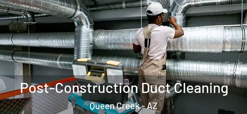 Post-Construction Duct Cleaning Queen Creek - AZ